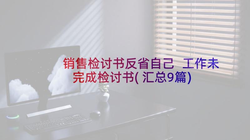 销售检讨书反省自己 工作未完成检讨书(汇总9篇)