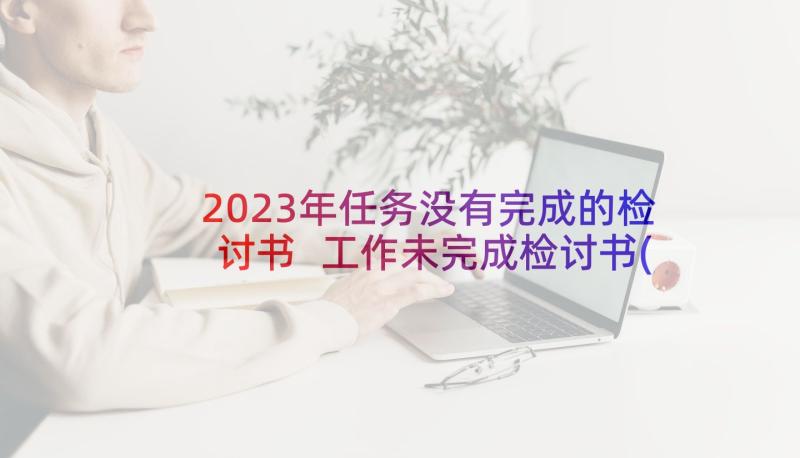 2023年任务没有完成的检讨书 工作未完成检讨书(汇总8篇)