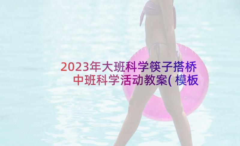2023年大班科学筷子搭桥 中班科学活动教案(模板8篇)