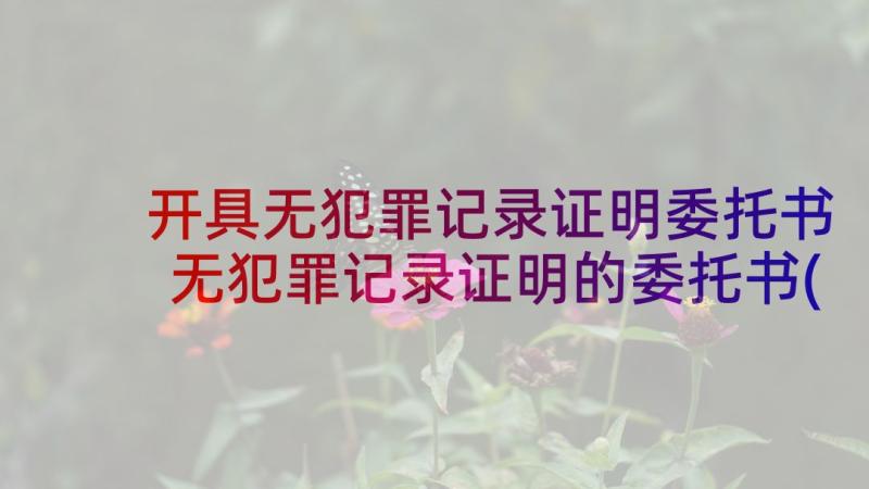 开具无犯罪记录证明委托书 无犯罪记录证明的委托书(实用5篇)