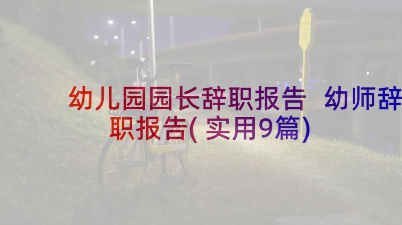 幼儿园园长辞职报告 幼师辞职报告(实用9篇)