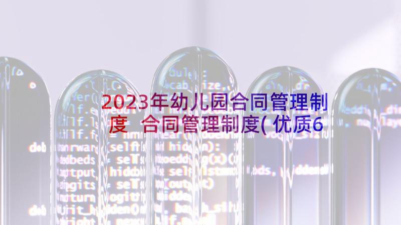 2023年幼儿园合同管理制度 合同管理制度(优质6篇)