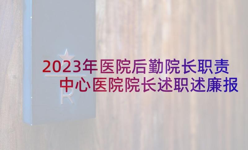 2023年医院后勤院长职责 中心医院院长述职述廉报告(通用9篇)