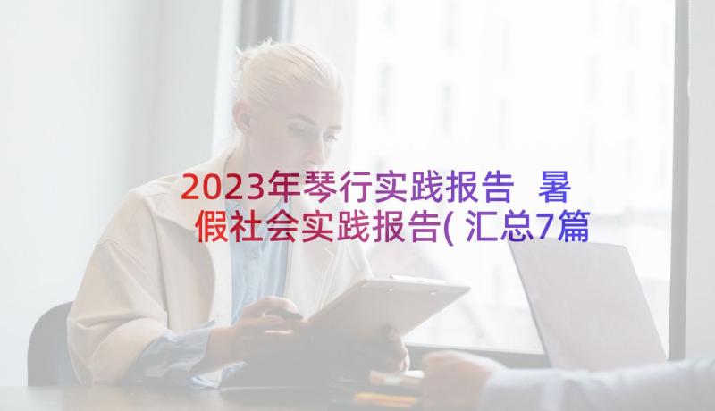 2023年琴行实践报告 暑假社会实践报告(汇总7篇)