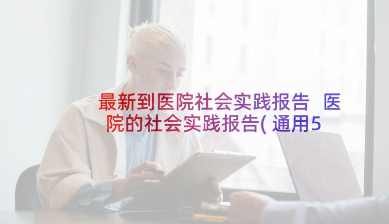 最新到医院社会实践报告 医院的社会实践报告(通用5篇)