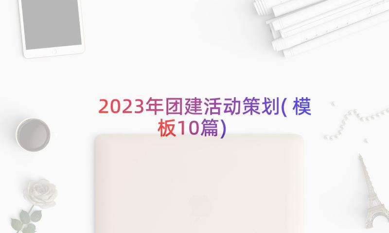 2023年团建活动策划(模板10篇)