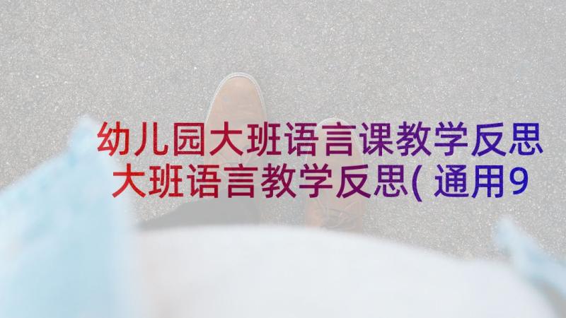 幼儿园大班语言课教学反思 大班语言教学反思(通用9篇)