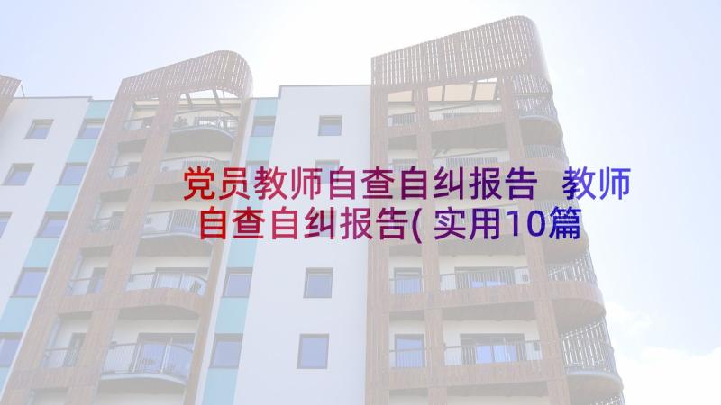 党员教师自查自纠报告 教师自查自纠报告(实用10篇)