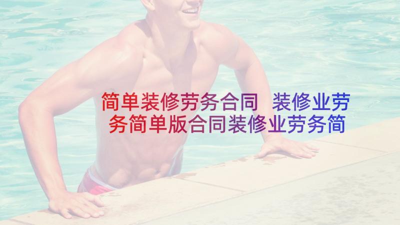 简单装修劳务合同 装修业劳务简单版合同装修业劳务简单合同(优秀5篇)