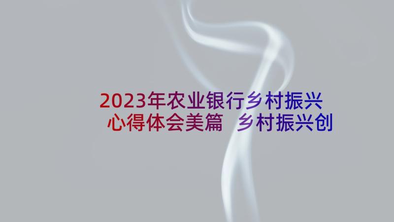 2023年农业银行乡村振兴心得体会美篇 乡村振兴创业心得体会(优质8篇)