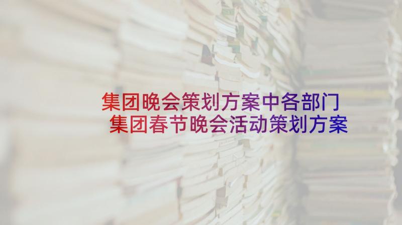 集团晚会策划方案中各部门 集团春节晚会活动策划方案(通用5篇)