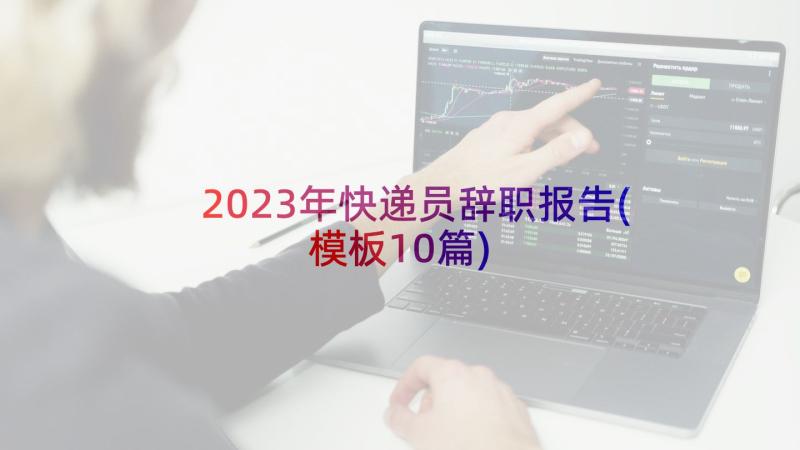 2023年快递员辞职报告(模板10篇)