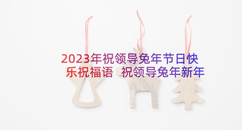 2023年祝领导兔年节日快乐祝福语 祝领导兔年新年快乐的祝福语(大全5篇)