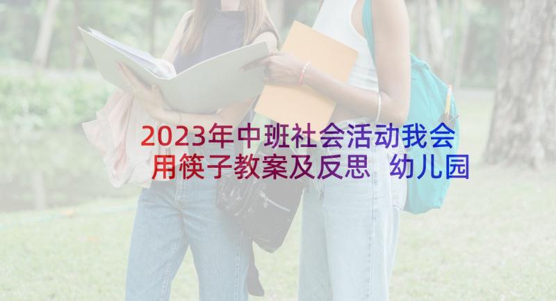 2023年中班社会活动我会用筷子教案及反思 幼儿园中班社会教案我会用筷子(模板5篇)