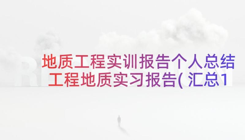 地质工程实训报告个人总结 工程地质实习报告(汇总10篇)