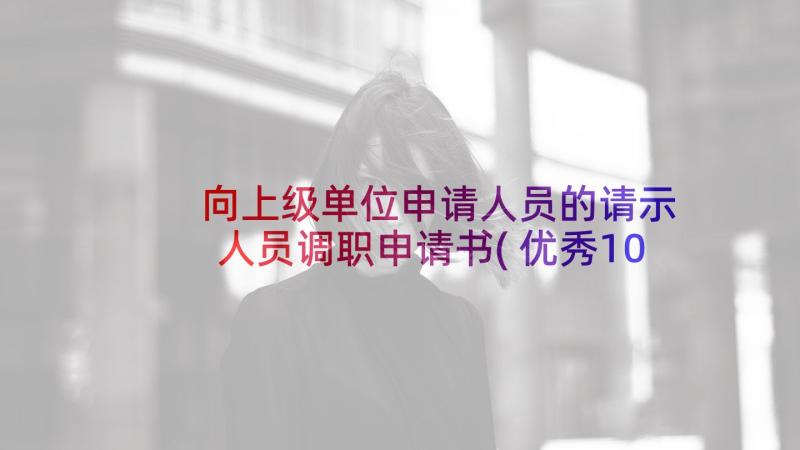 向上级单位申请人员的请示 人员调职申请书(优秀10篇)