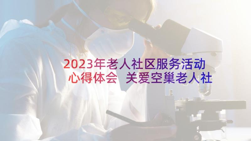 2023年老人社区服务活动心得体会 关爱空巢老人社区服务活动心得(汇总10篇)