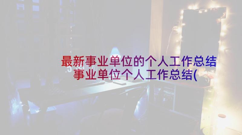 最新事业单位的个人工作总结 事业单位个人工作总结(精选5篇)