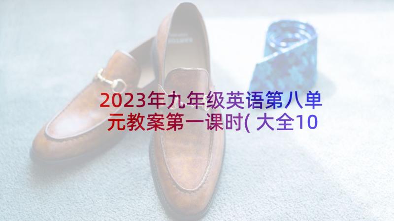 2023年九年级英语第八单元教案第一课时(大全10篇)