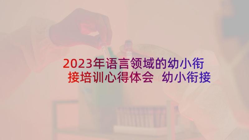 2023年语言领域的幼小衔接培训心得体会 幼小衔接听课培训心得体会(优秀5篇)