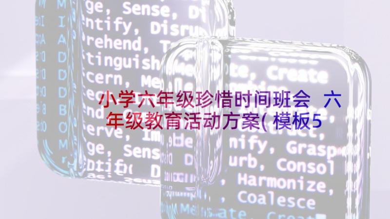 小学六年级珍惜时间班会 六年级教育活动方案(模板5篇)