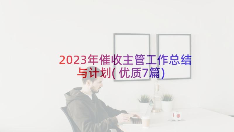 2023年催收主管工作总结与计划(优质7篇)