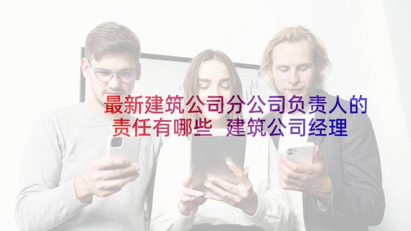 最新建筑公司分公司负责人的责任有哪些 建筑公司经理的年度述职报告(优质5篇)