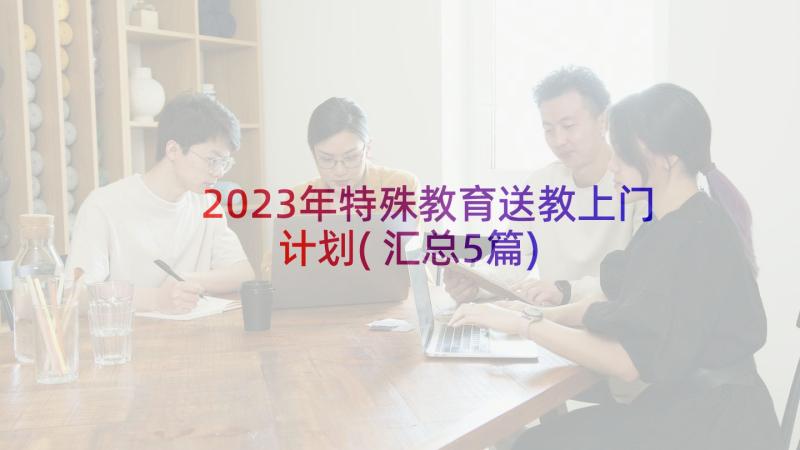 2023年特殊教育送教上门计划(汇总5篇)