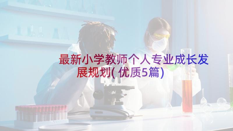 最新小学教师个人专业成长发展规划(优质5篇)