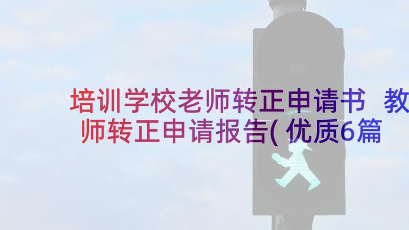 培训学校老师转正申请书 教师转正申请报告(优质6篇)