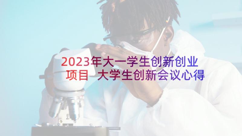 2023年大一学生创新创业项目 大学生创新会议心得体会(模板9篇)