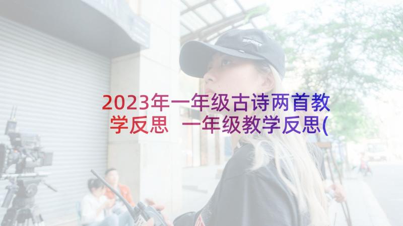 2023年一年级古诗两首教学反思 一年级教学反思(汇总7篇)