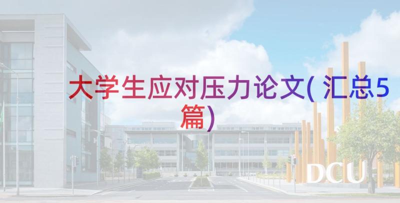 大学生应对压力论文(汇总5篇)