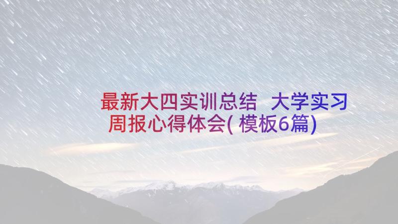 最新大四实训总结 大学实习周报心得体会(模板6篇)