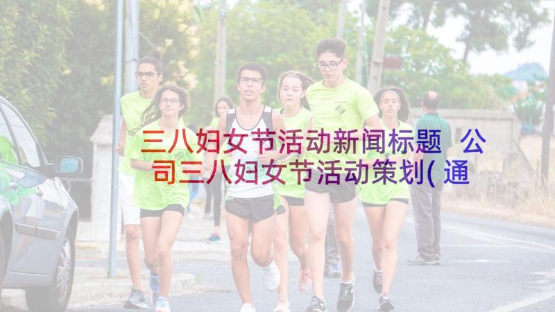 三八妇女节活动新闻标题 公司三八妇女节活动策划(通用9篇)