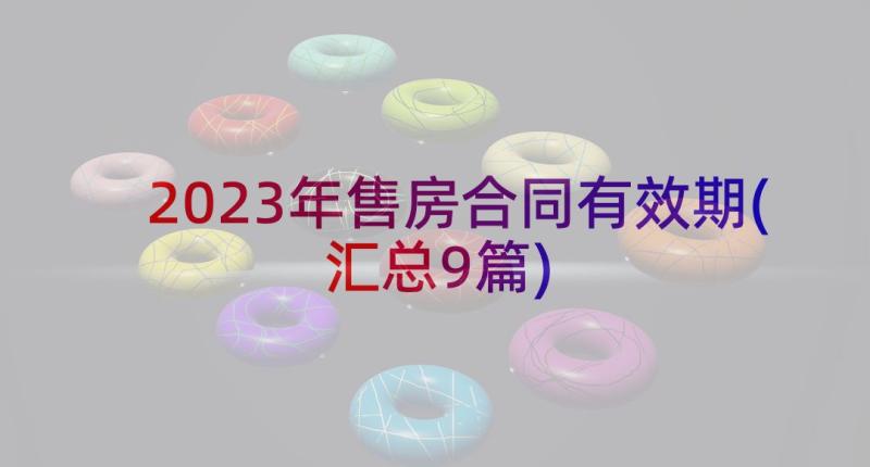 2023年售房合同有效期(汇总9篇)