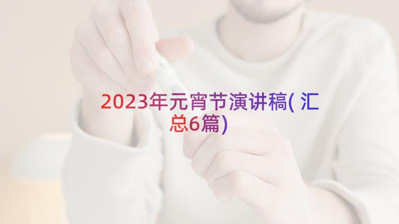 2023年元宵节演讲稿(汇总6篇)