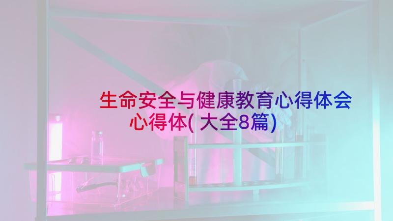 生命安全与健康教育心得体会心得体(大全8篇)