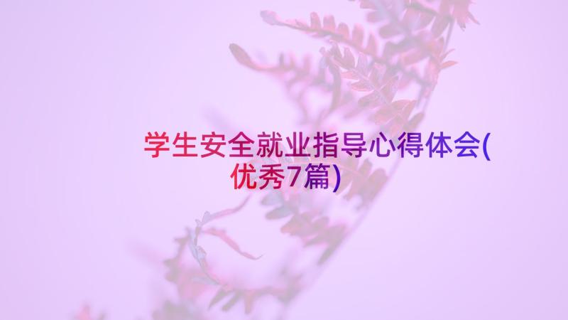 学生安全就业指导心得体会(优秀7篇)