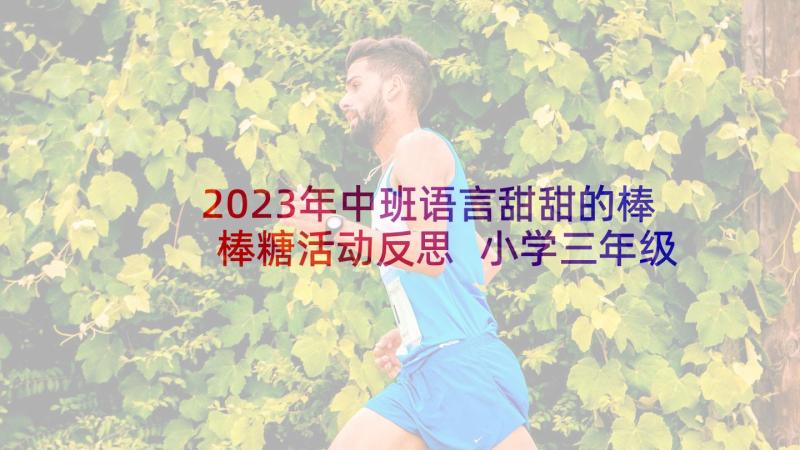 2023年中班语言甜甜的棒棒糖活动反思 小学三年级音乐甜甜的秘密教案及教学反思(实用5篇)