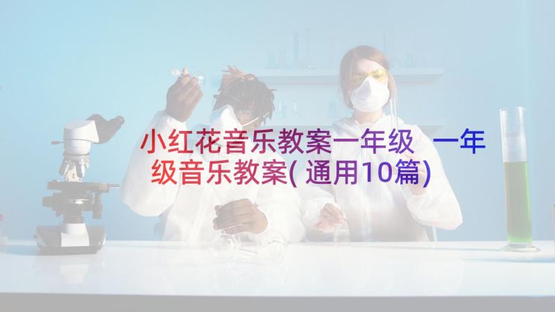 小红花音乐教案一年级 一年级音乐教案(通用10篇)