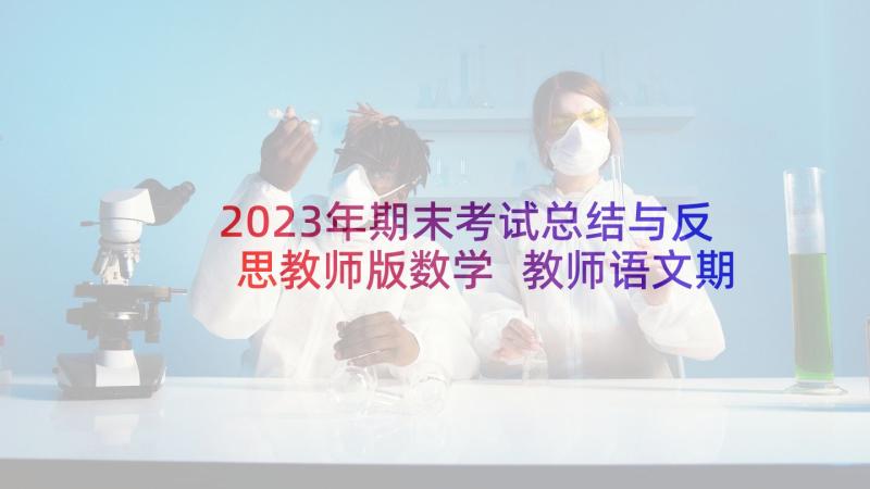 2023年期末考试总结与反思教师版数学 教师语文期末考试总结与反思(优质8篇)