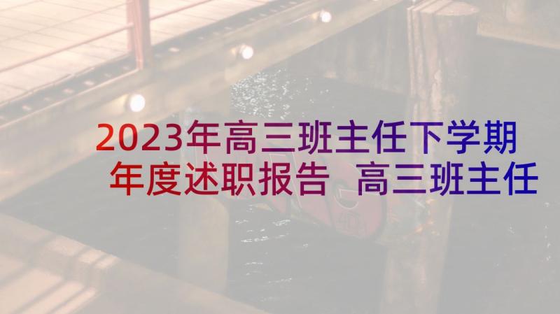 2023年高三班主任下学期年度述职报告 高三班主任年度述职报告(优质5篇)