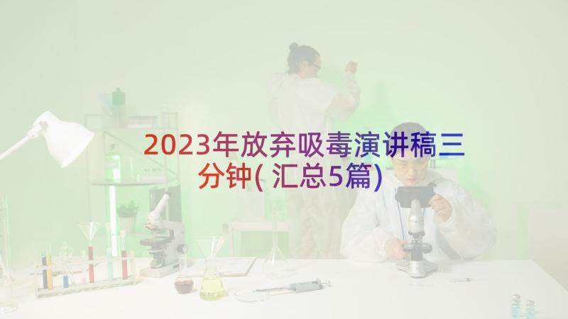 2023年放弃吸毒演讲稿三分钟(汇总5篇)