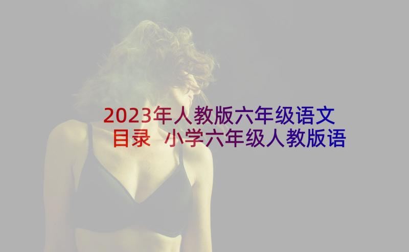 2023年人教版六年级语文目录 小学六年级人教版语文教案(汇总5篇)