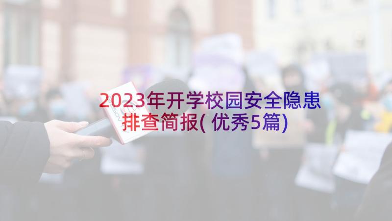 2023年开学校园安全隐患排查简报(优秀5篇)