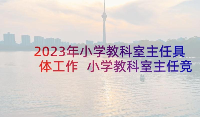 2023年小学教科室主任具体工作 小学教科室主任竞聘演讲稿(精选5篇)