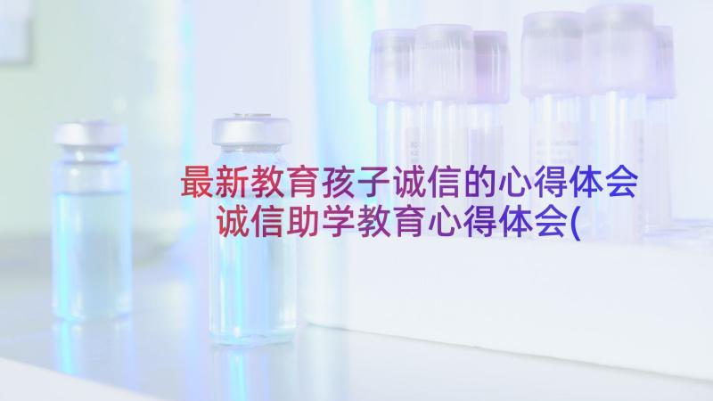 最新教育孩子诚信的心得体会 诚信助学教育心得体会(汇总6篇)