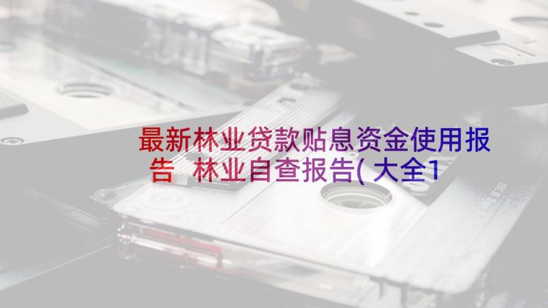 最新林业贷款贴息资金使用报告 林业自查报告(大全10篇)