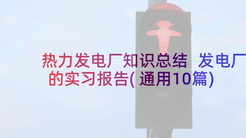 热力发电厂知识总结 发电厂的实习报告(通用10篇)